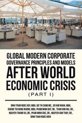Global Modern Corporate Governance Principles and Models After World Economic Crisis (Part I) - Dinh Tran Ngoc Huy Mba; Do Thi Sang MS; Vo Kim Nhan Mba - 9781543755572