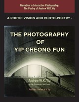 A Poetic Vision and Photo-Poetry - The Photography of Yip Cheong Fun - Andrew W K Yip - 9781543785302