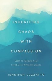 Inheriting Chaos with Compassion: Learn to Navigate Your Loved One's Financial Legacy