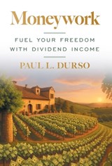 Moneywork: Fuel Your Freedom with Dividend Income - Paul L. Durso - 9781544550930