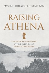 Raising Athena: A Mother and Daughter Attend West Point Thirty Years Apart - Mylinh Brewster Shattan - 9781544551180