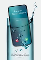The Call I Almost Missed: 365 Days Without a Cell Phone and What It Taught Me About Love, Presence, and the Lies We Live - Tommy Short - 9781544551500