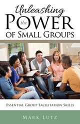 Unleashing the Power of Small Groups - Mark Lutz - 9781545603406