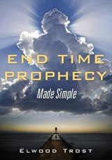 End Time Prophecy Made Simple - Elwood Trost - 9781545615607