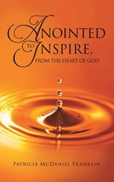Anointed to Inspire, from the Heart of God - Patricia McDaniel Franklin - 9781545636794