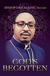 God's Begotten - Bishop Dan McKing Phd Edd - 9781545637371