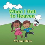 When I Get to Heaven - MOSS,  Yvonne - 9781546215714