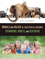 Morals and Values of Tales for All Children, Teenagers, Adults, and Old Folks - MORRIS,  Rachel-Tejeda - 9781546267218