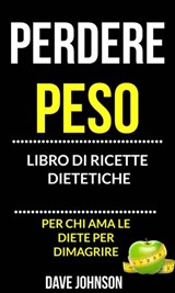 Perdere peso: libro di ricette dietetiche (per chi ama le diete per dimagrire) - Dave Johnson - 9781547501250