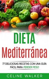 Dieta Mediterránea: 77 deliciosas recetas con una guía fácil para perder peso - Celine Walker - 9781547525713