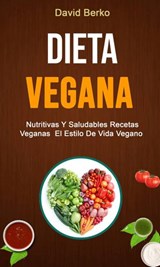 Dieta Vegana: Nutritivas Y Saludables Recetas Veganas El Estilo De Vida Vegano - David Berko - 9781547567782