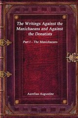 The Writings Against the Manichaeans and Against the Donatists - Aurelius Augustine - 9781549641367