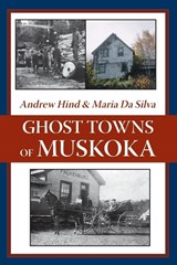 Ghost Towns of Muskoka - Andrew Hind ; Maria Da Silva - 9781550027969