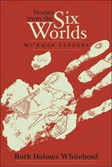 Stories from the Six Worlds - Ruth Holmes Whitehead - 9781551099842