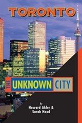 Toronto - The Unknown City - Howard Akler ; Sarah B. Hood - 9781551521466