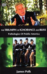 The Triumph Of Ignorance And Bliss - Pathologies of Public America - James Polk - 9781551643151