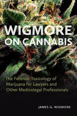 Wigmore on Cannabis: The Forensic Toxicology of Marijuana for Lawyers and Other Medicolegal Professionals - James G. Wigmore - 9781552214848