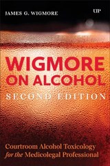 Wigmore on Alcohol: Courtroom Alcohol Toxicology for the Medicolegal Professional, Second Edition - James Wigmore - 9781552216835