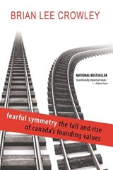 Fearful Symmetry - The Fall and Rise of Canada's Founding Values - Brian Lee Crowley - 9781554703210