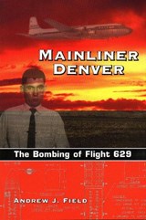 Mainliner Denver: The Bombing of Flight 629 - Andrew J. Field - 9781555663636