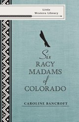 Six Racy Madams of Colorado - BANCROFT,  Caroline - 9781555664725