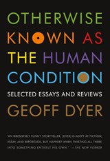 OTHERWISE KNOWN AS THE HUMAN CONDIT - GEOFF DYER - 9781555975791