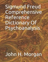 Sigmund Freud Comprehensive Reference Dictionary Of Psychoanalysis - Morgan John H Morgan - 9781556055171