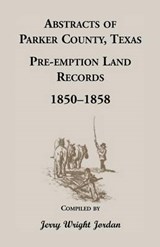 Abstracts of Parker County, Texas Pre-Emption Land Records, 1850-1858 - JORDAN,  Jerry Wright - 9781556131325