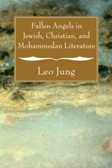 Fallen Angels in Jewish, Christian and Mohammedan Literature - Leo Jung - 9781556354168