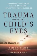 Trauma Through a Child's Eyes - Peter A. Levine, Ph.D. ; Maggie Kline - 9781556438516