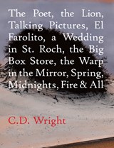 The Poet, The Lion, Talking Pictures, El Farolito, A Wedding in St. Roch, The Big Box Store, The Warp in the Mirror, Spring, Midnights, Fire & All - C.D. Wright - 9781556594854