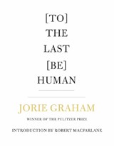 [To] The Last [Be] Human - Jorie Graham - 9781556596605
