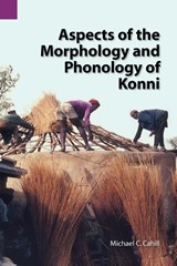 Aspects of the Morphology and Phonology of Konni - Professor of Biblical Studies Michael (Duquesne University) Cahill - 9781556711848