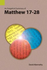 An Exegetical Summary of Matthew 17-28 - Abernathy David - 9781556713903