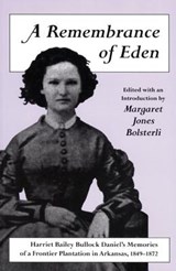 A Remembrance of Eden: Harriet Bailey Bullock Daniel's Memories of a Frontier Plantation in Arkansas, 1849-1872 - Margaret Jones Bolsterli - 9781557285898
