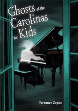 Ghosts of the Carolinas for Kids - ZEPKE,  Terrance - 9781561645015