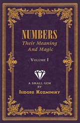 Numbers -- Their Meaning and Magic, Vol. I - Isidore Kozminsky - 9781561842490