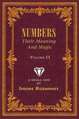 Numbers -- Their Meaning and Magic, Volume II - Isidore Kozminsky - 9781561842513