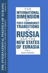 The International Politics of Eurasia: v. 10: The International Dimension of Post-communist Transitions in Russia and the New States of Eurasia - S. Frederick Starr ; Karen Dawisha - 9781563243714