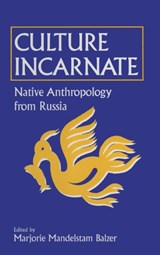 Culture Incarnate: Native Anthropology from Russia - Marjorie Mandelstam Balzer - 9781563245343