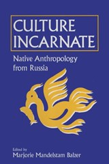 Culture Incarnate: Native Anthropology from Russia - Marjorie Mandelstam Balzer - 9781563245350