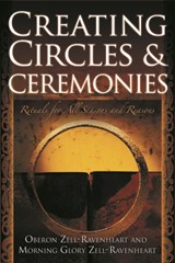 Creating Circles and Ceremonies: Pagan Rituals for All Seasons and Reasons (Including Rituals for the Wheel of the Year, Handfastings, Blessings, and - Oberon Zell-Ravenheart - 9781564148643
