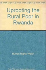 Uprooting the Rural Poor in Rwanda - Human Rights Watch - 9781564322616