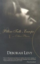 Pillow Talk in Europe and Other Places - LEVY,  Deborah - 9781564783332