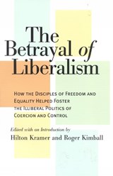 The Betrayal of Liberalism - Hilton Kramer ; Roger Kimball - 9781566632584