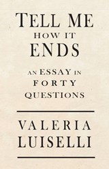 Luiselli, V: Tell Me How It Ends | Valeria Luiselli | 