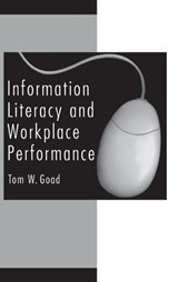 Information Literacy and Workplace Performance - Tom W. Goad - 9781567204544