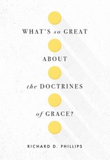 What's So Great about the Doctrines of Grace? - PHILLIPS,  Richard D. - 9781567699951