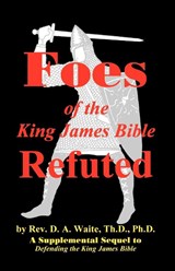 Foes of the King James Bible Refuted - Th D Ph D Pastor D a Waite - 9781568480107