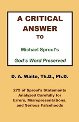 A Critical Answer to Michael Sproul's God's Word Preserved - Th D Ph D Pastor D a Waite - 9781568480589